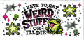 I Have to Say Weird Stuff or I’ll Die